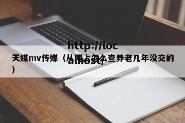 天媒mv传媒（从网上怎么查养老几年没交的）
