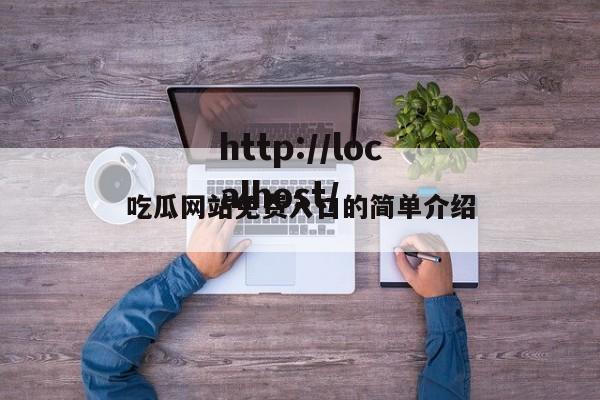 吃瓜网站免费入口的简单介绍