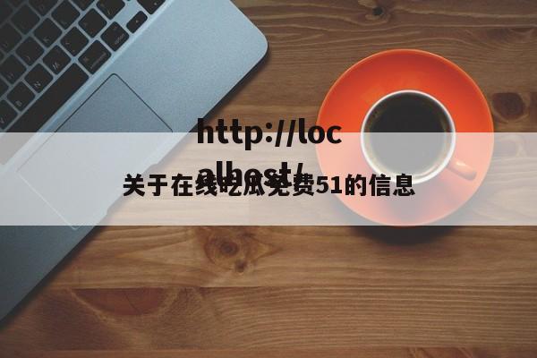 关于在线吃瓜免费51的信息